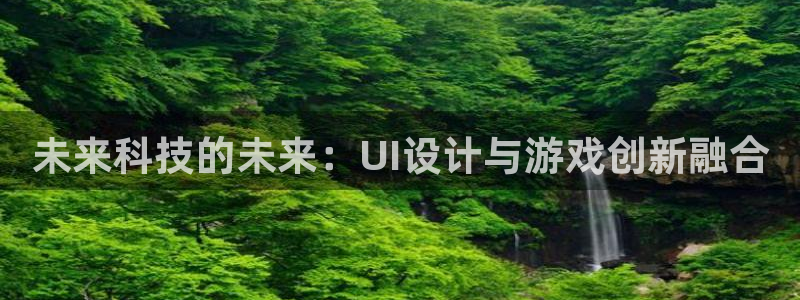 辉达娱乐平台官网入口：未来科技的未来：UI设计与游戏创新融合