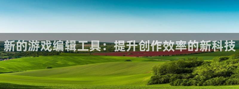 辉达娱乐app下载|下载地址：新的游戏编辑工具：提升创作效率