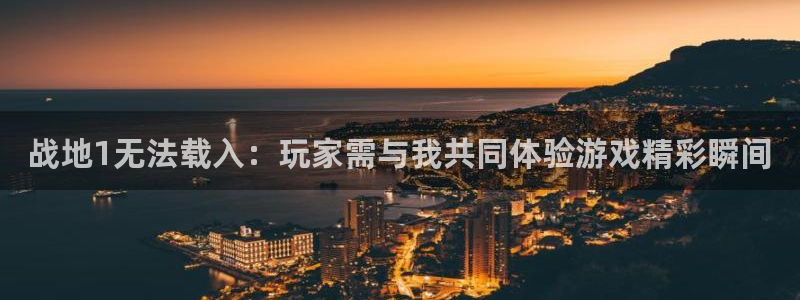 辉达娱乐注册登录平台：战地1无法载入：玩家需与我共同体验游戏