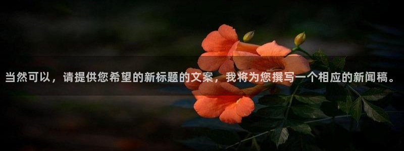 辉达娱乐登陆测速：当然可以，请提供您希望的新标题的文案，我将